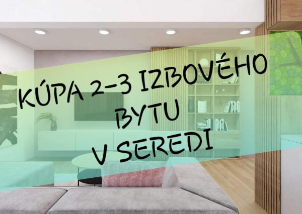 Hľadáme 2-3 izbový BYT ... Sereď